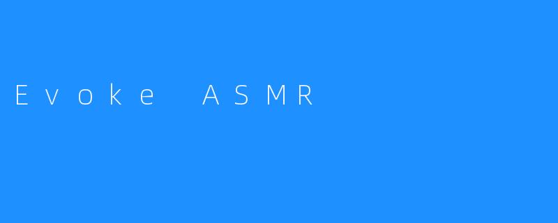 《EvokeASMR:一场唤醒感官的沉浸式疗愈之旅》